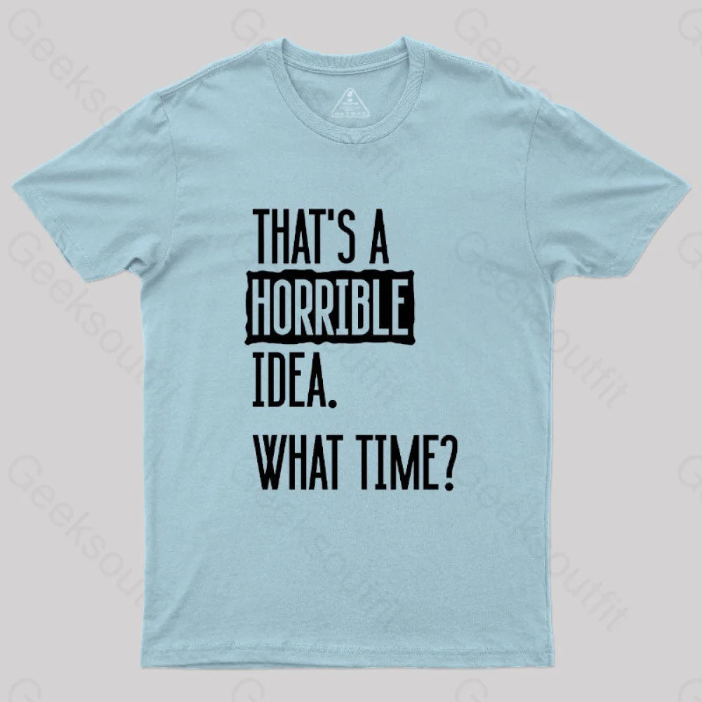 That’s A Horrible Idea What Time Geek T-Shirt Light Blue / S