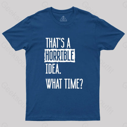 That’s A Horrible Idea What Time Geek T-Shirt Navy / S