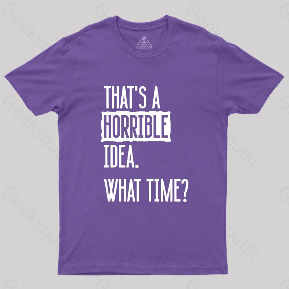 That’s A Horrible Idea What Time Geek T-Shirt Purple / S