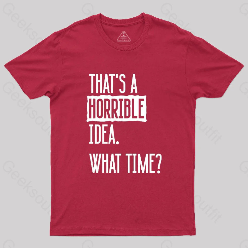 That’s A Horrible Idea What Time Geek T-Shirt Red / S