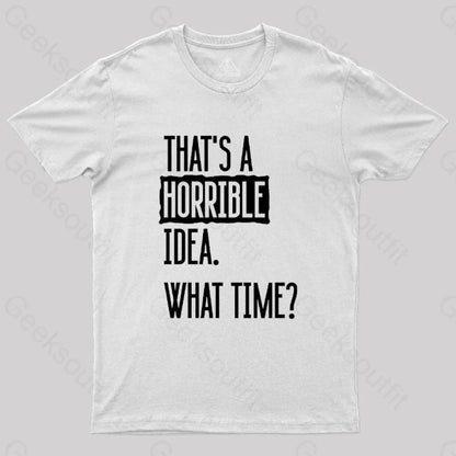 That’s A Horrible Idea What Time Geek T-Shirt White / S