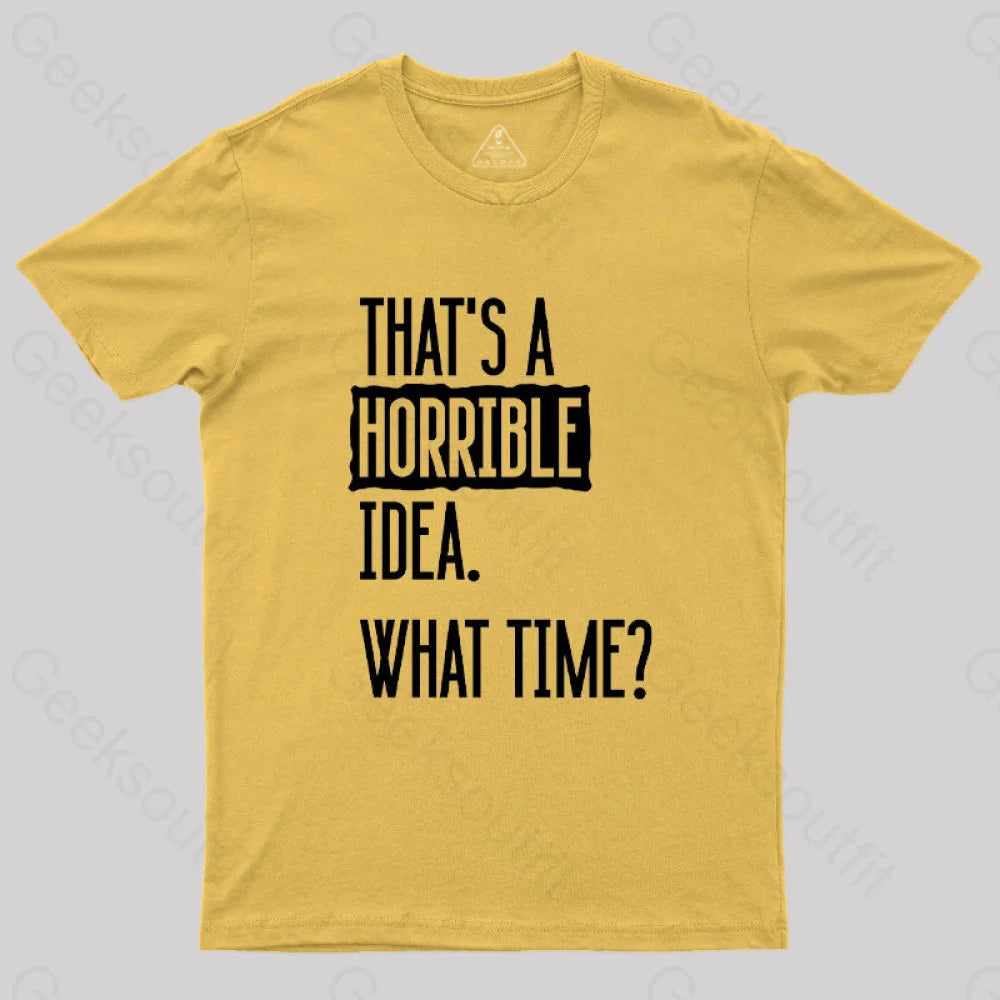 That’s A Horrible Idea What Time Geek T-Shirt Yellow / S