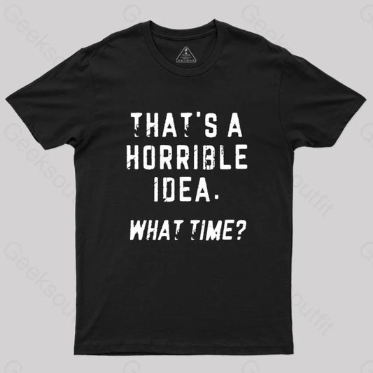 That’s A Horrible Idea What Time T-Shirt Black / S