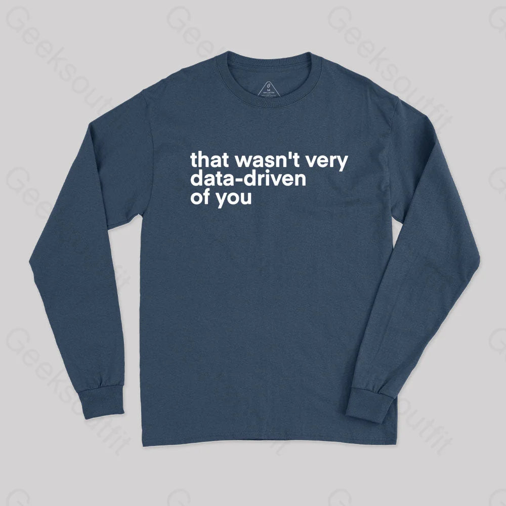 That’s Not Very Data Driven Of You Geek Long Sleeve T-Shirt