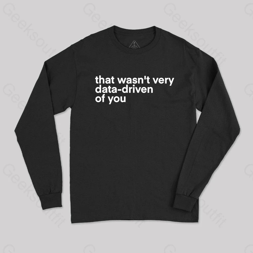 That’s Not Very Data Driven Of You Geek Long Sleeve T-Shirt Black / S