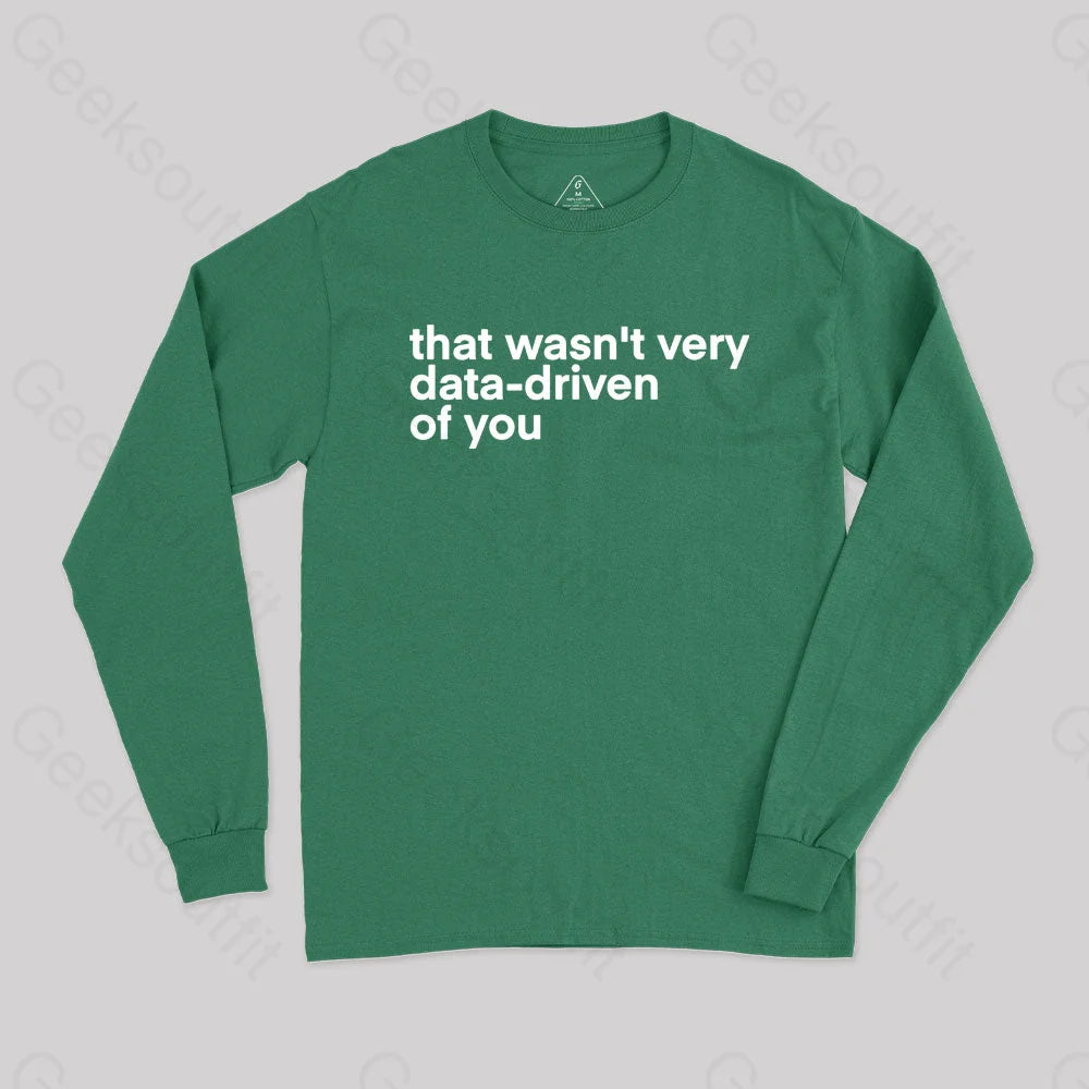 That’s Not Very Data Driven Of You Geek Long Sleeve T-Shirt Green / S