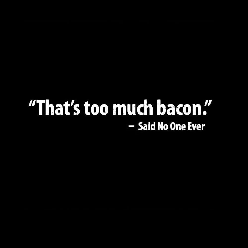 That’s Too Much Bacon Said No One Ever T-Shirt