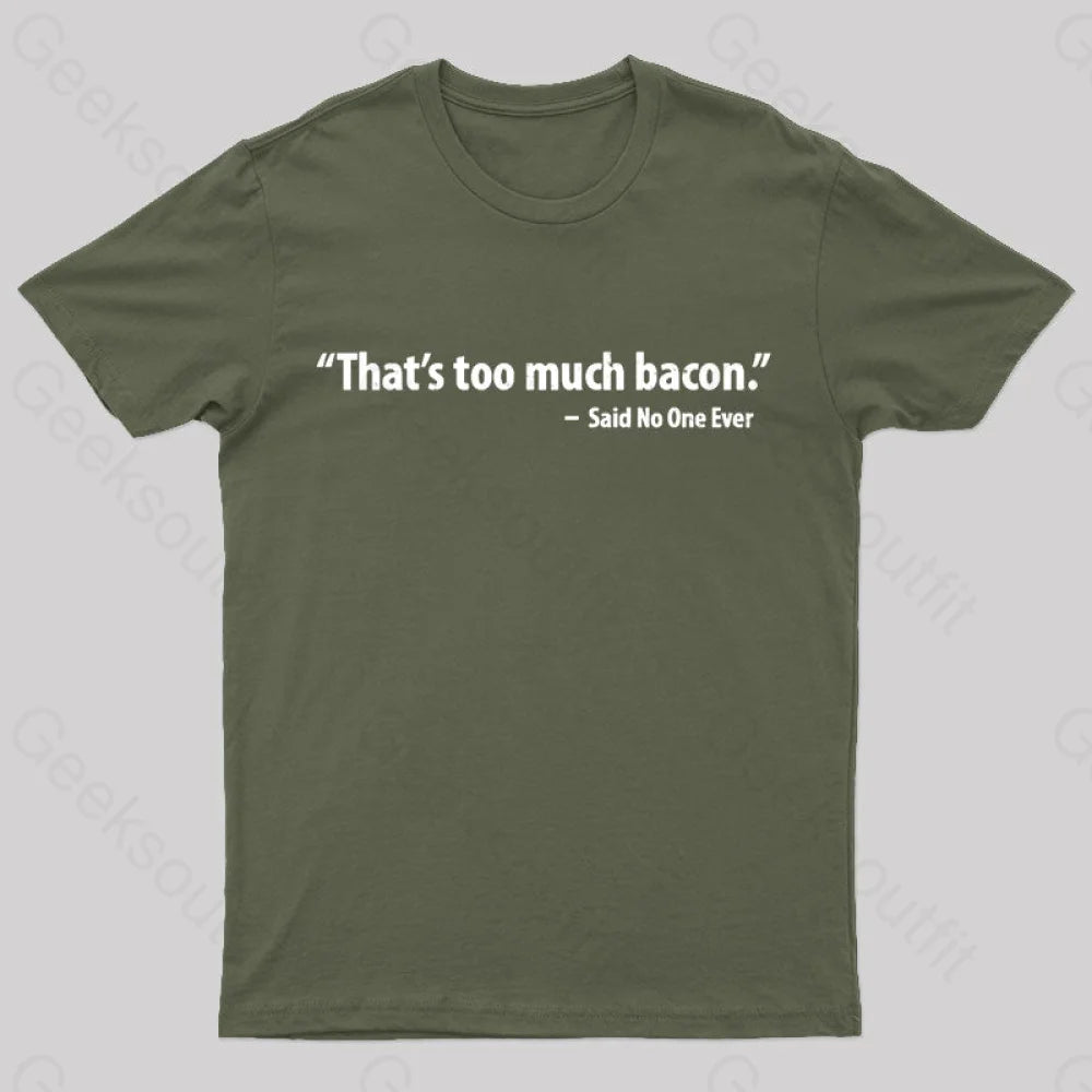 That’s Too Much Bacon Said No One Ever T-Shirt Army Green / S