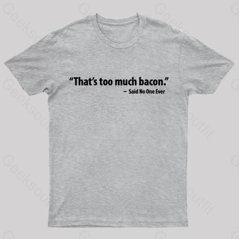 That’s Too Much Bacon Said No One Ever T-Shirt Grey / S