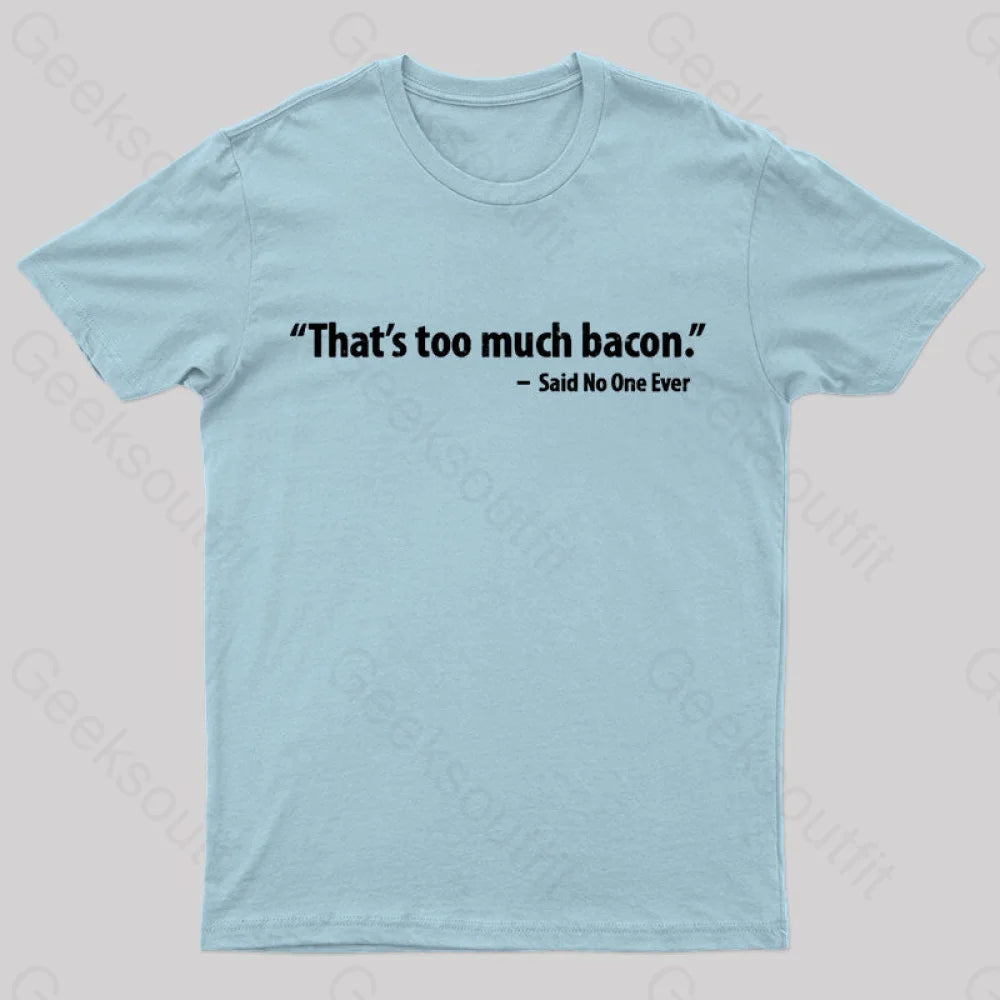 That’s Too Much Bacon Said No One Ever T-Shirt Light Blue / S