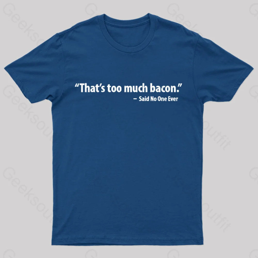 That’s Too Much Bacon Said No One Ever T-Shirt Navy / S