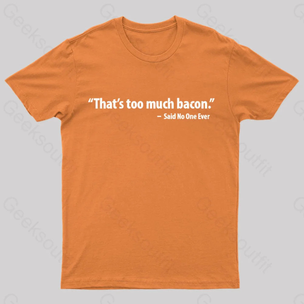 That’s Too Much Bacon Said No One Ever T-Shirt Orange / S