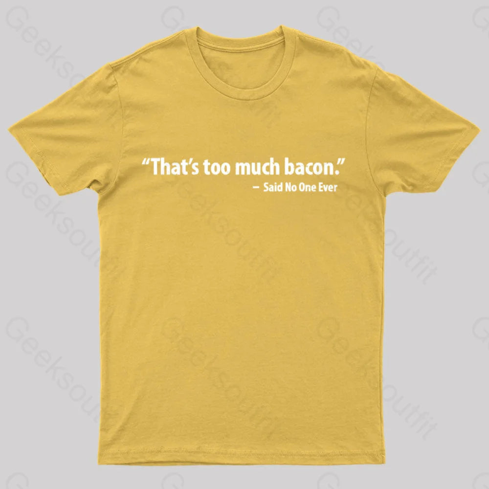 That’s Too Much Bacon Said No One Ever T-Shirt Yellow / S