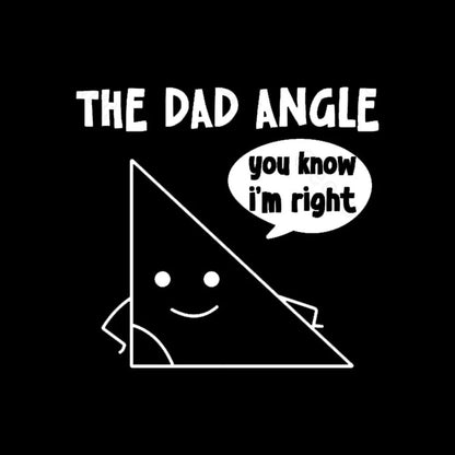 The Dad Angle You Know I’m Right Geek T-Shirt