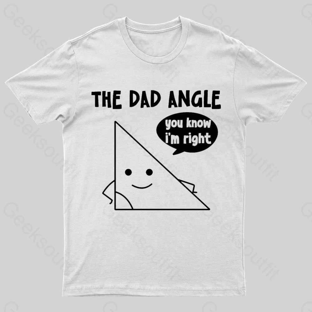 The Dad Angle You Know I’m Right Geek T-Shirt White / S