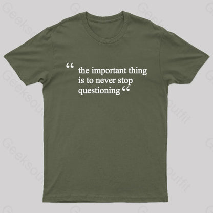 The Important Thing Is To Never Stop Questioning Nerd T-Shirt Army Green / S