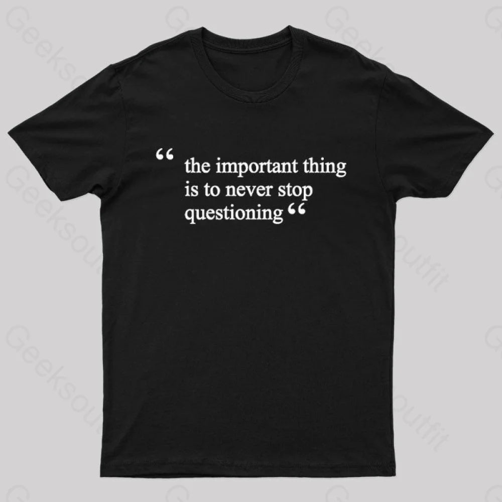 The Important Thing Is To Never Stop Questioning Nerd T-Shirt Black / S