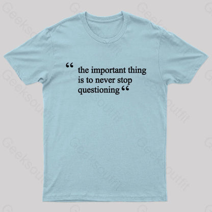 The Important Thing Is To Never Stop Questioning Nerd T-Shirt Light Blue / S