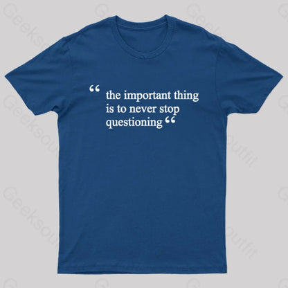 The Important Thing Is To Never Stop Questioning Nerd T-Shirt Navy / S