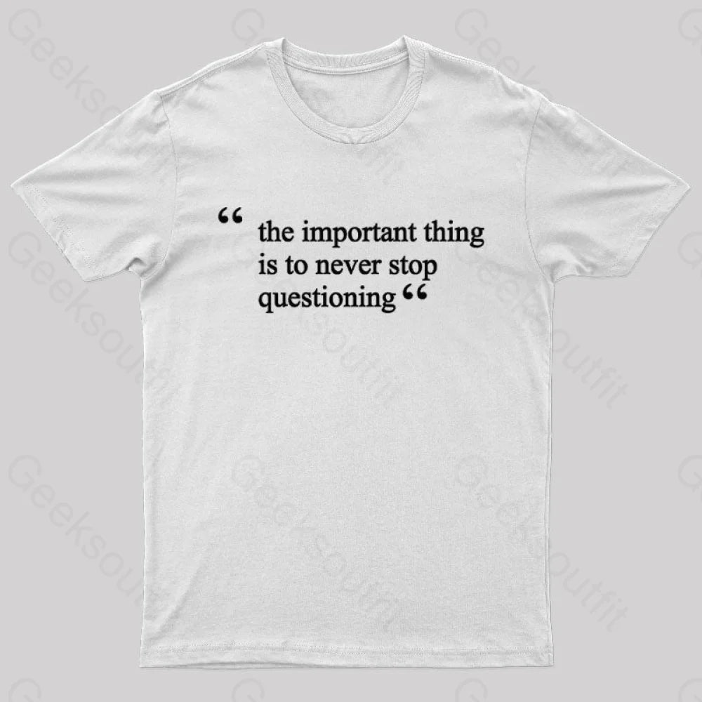 The Important Thing Is To Never Stop Questioning Nerd T-Shirt White / S