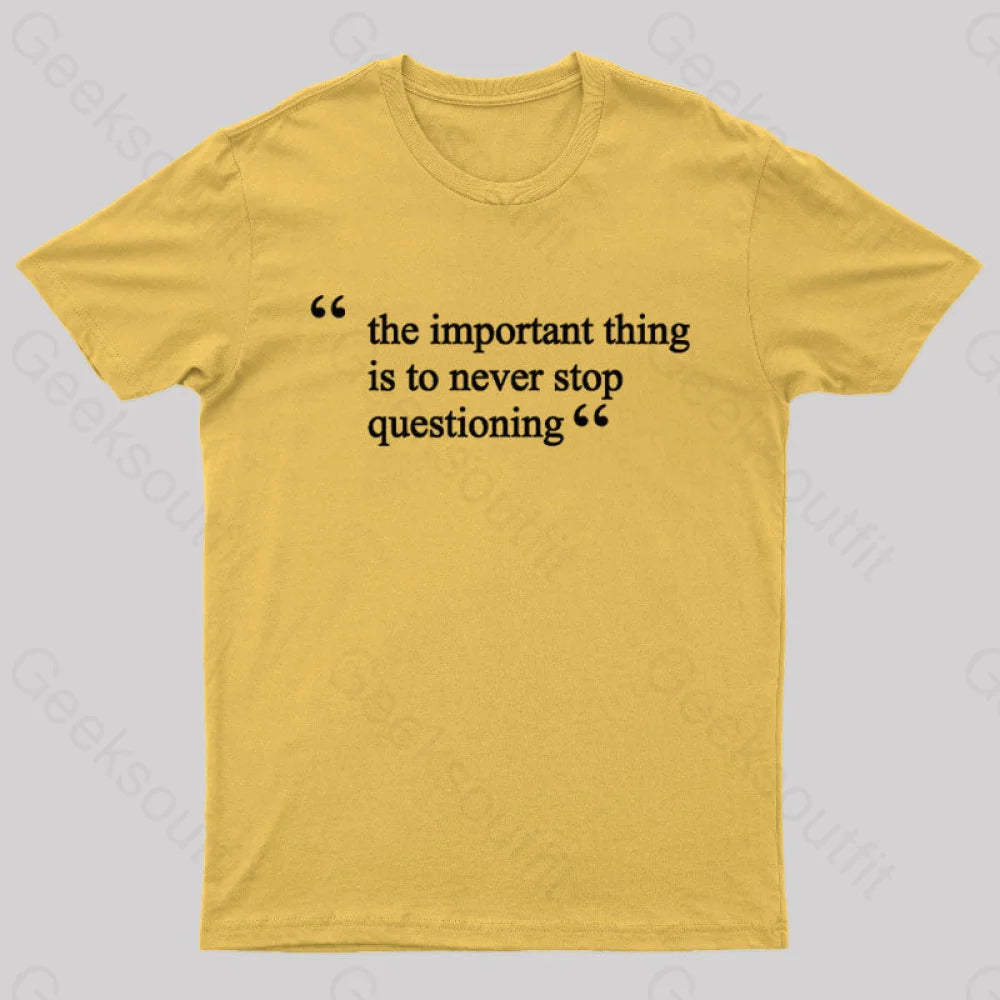 The Important Thing Is To Never Stop Questioning Nerd T-Shirt Yellow / S