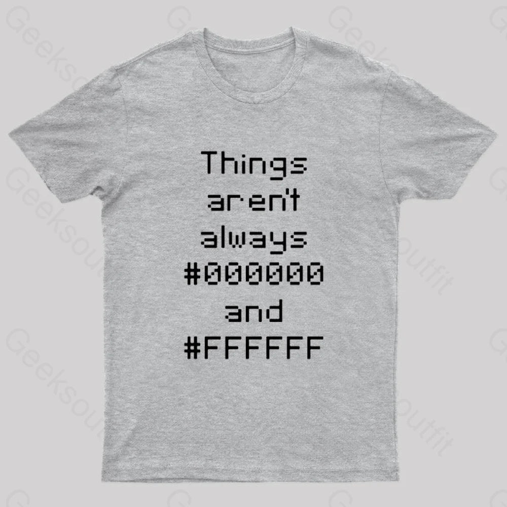 Things Aren’t Always Black And White Geek T-Shirt Grey / S