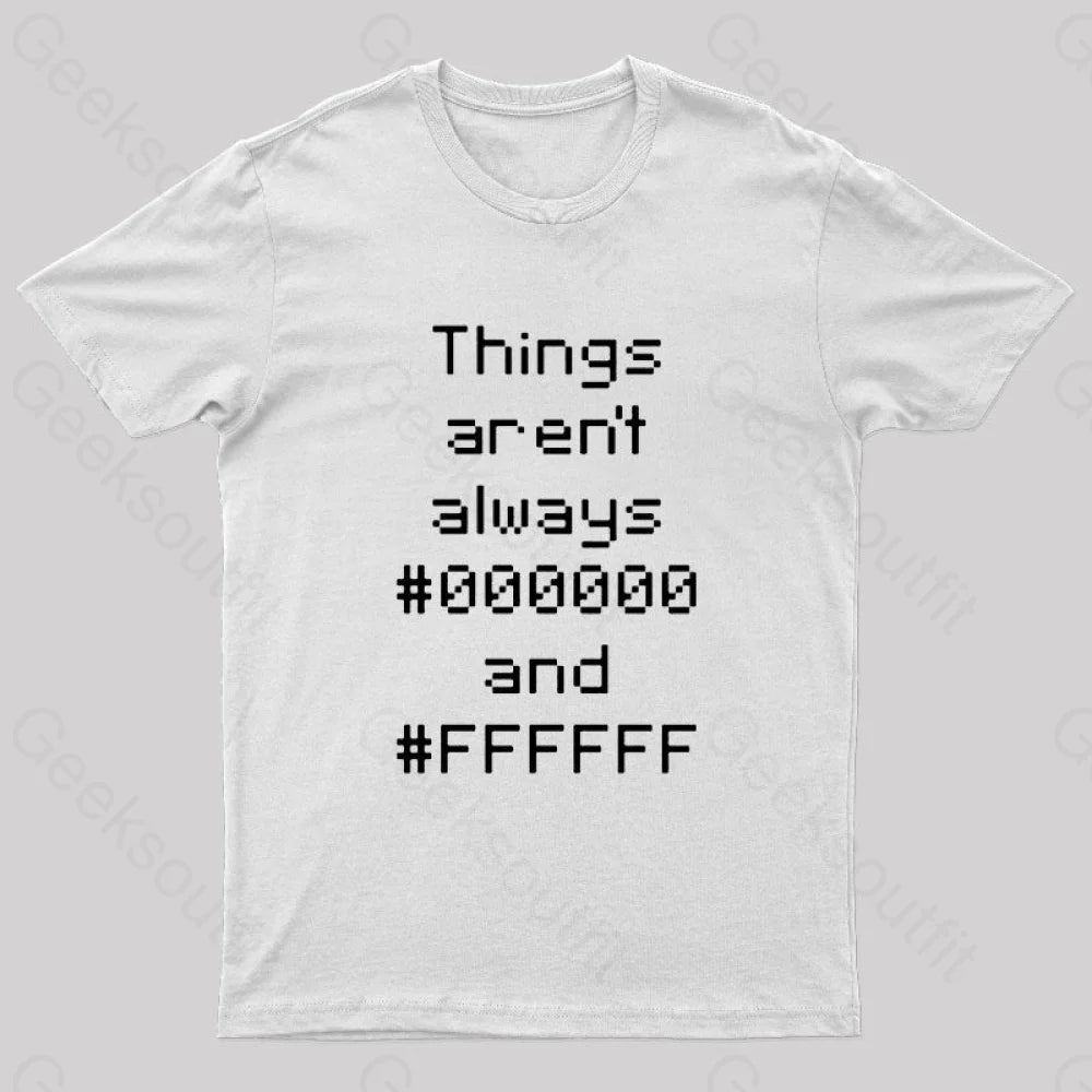 Things Aren’t Always Black And White Geek T-Shirt / S