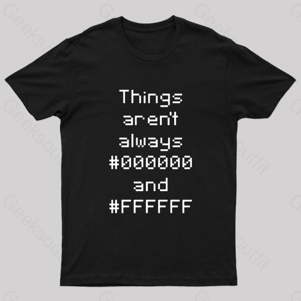 Things Aren’t Always Black And White Geek T-Shirt / S