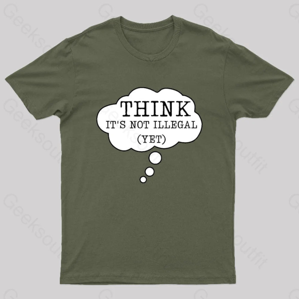 Think It’s Not Illegal Yet Geek T-Shirt Army Green / S