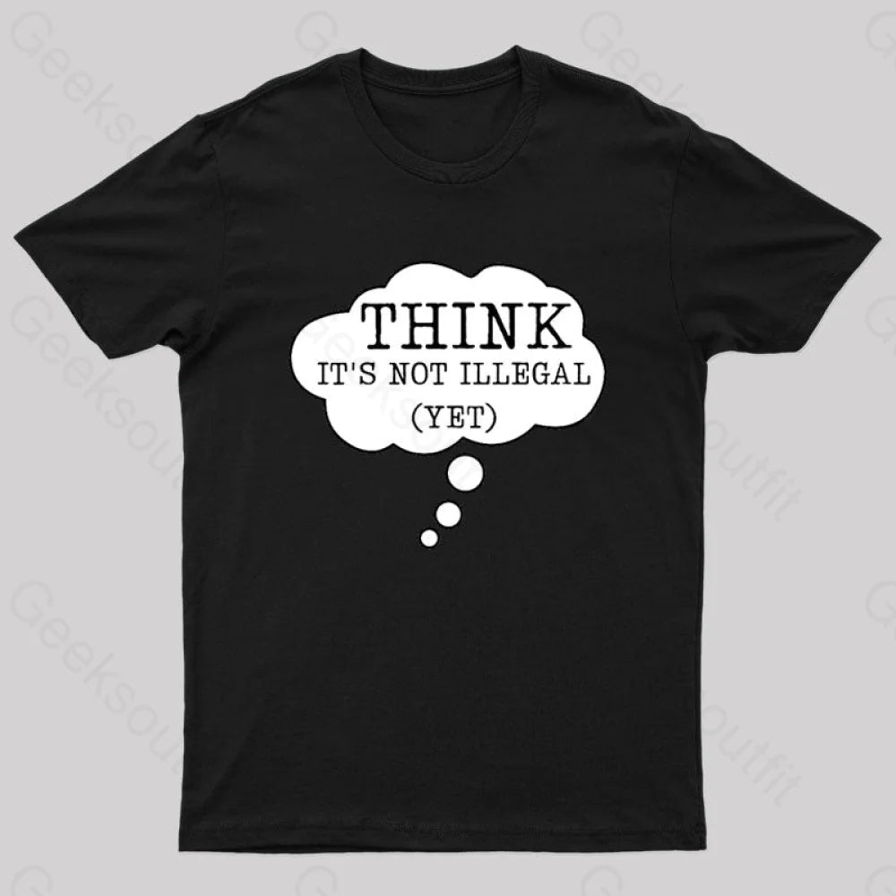 Think It’s Not Illegal Yet Geek T-Shirt Black / S