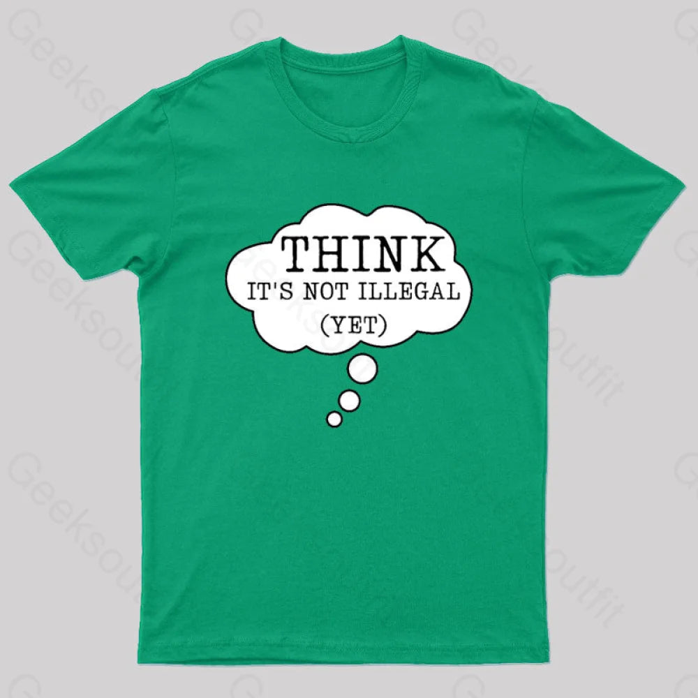 Think It’s Not Illegal Yet Geek T-Shirt Green / S