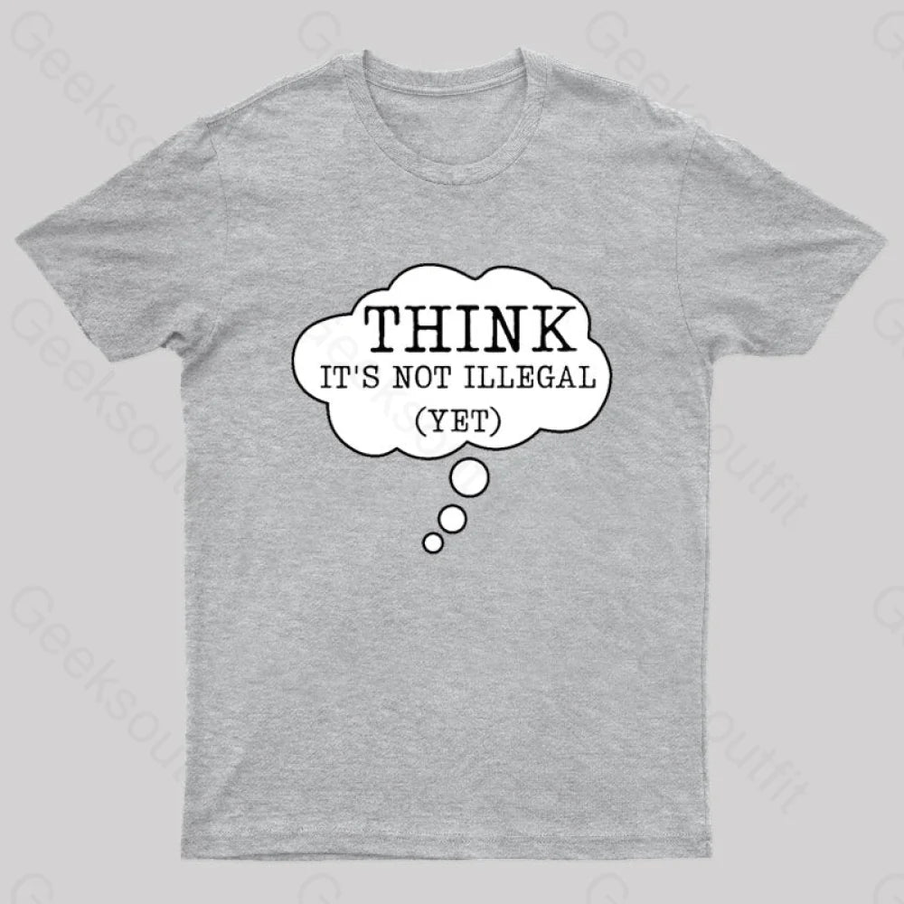 Think It’s Not Illegal Yet Geek T-Shirt Grey / S