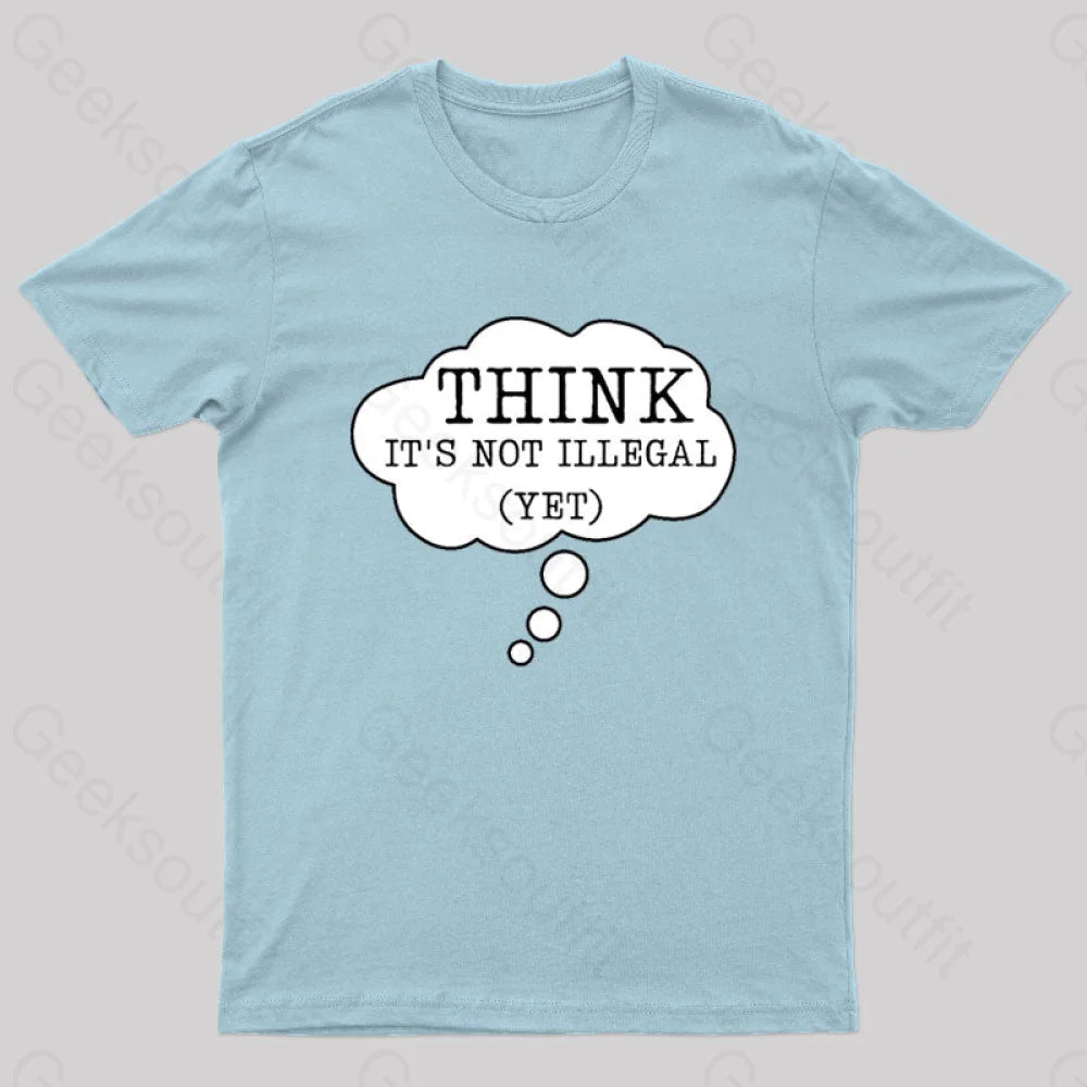 Think It’s Not Illegal Yet Geek T-Shirt Light Blue / S