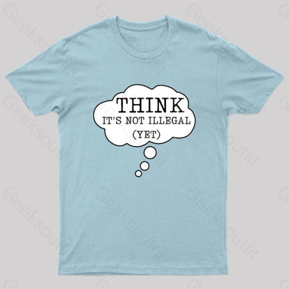 Think It’s Not Illegal Yet Geek T-Shirt Light Blue / S