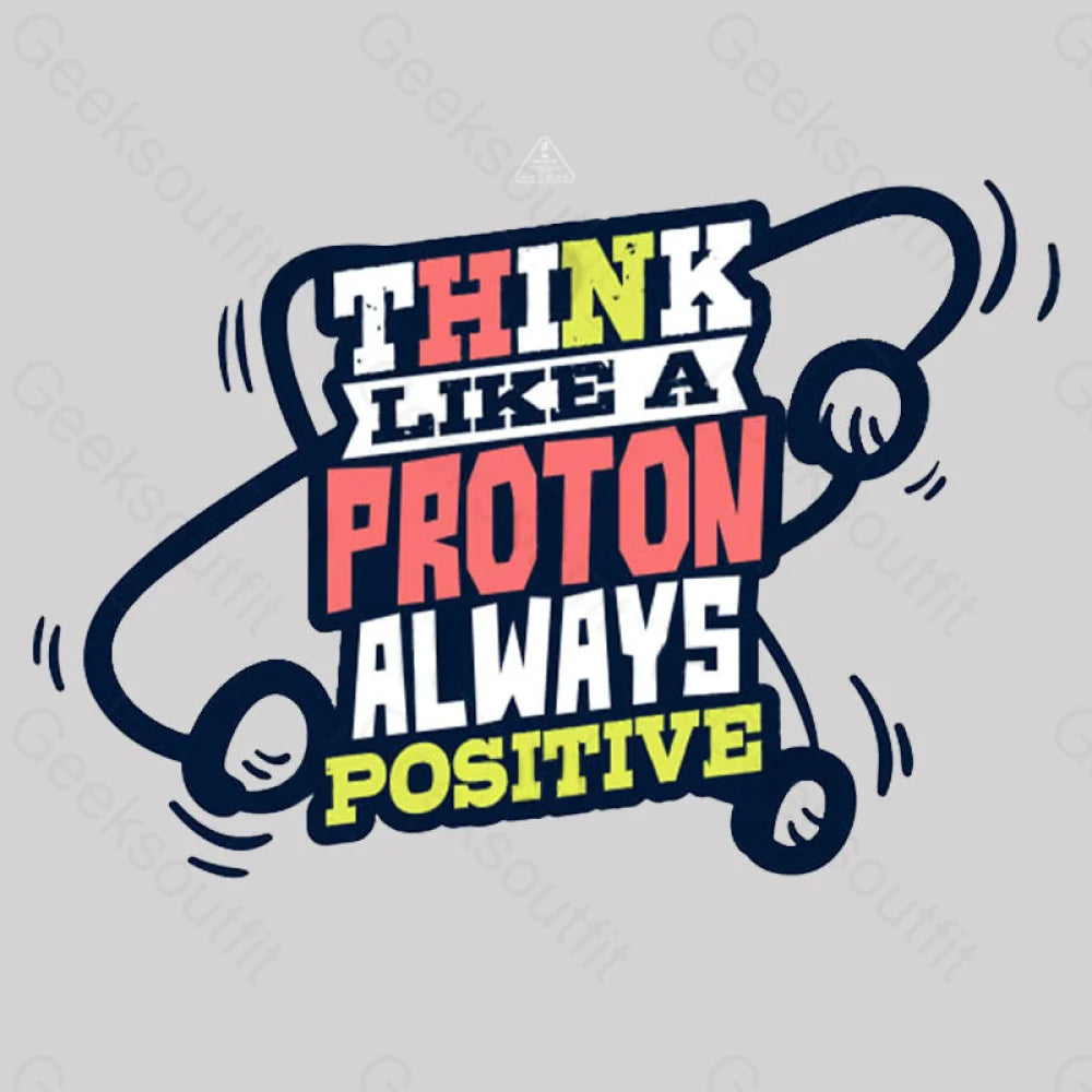 Think Like A Proton Always Positive T-Shirt