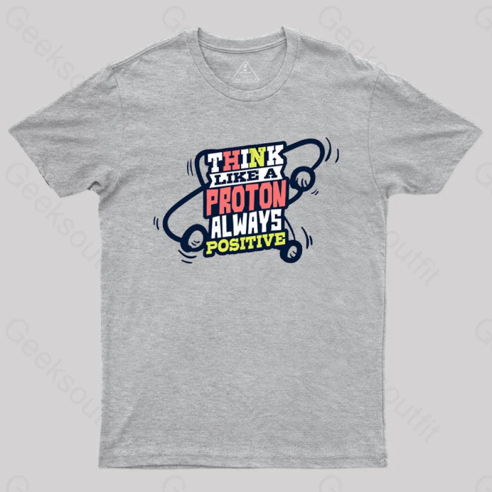 Think Like A Proton Always Positive T-Shirt Grey / S