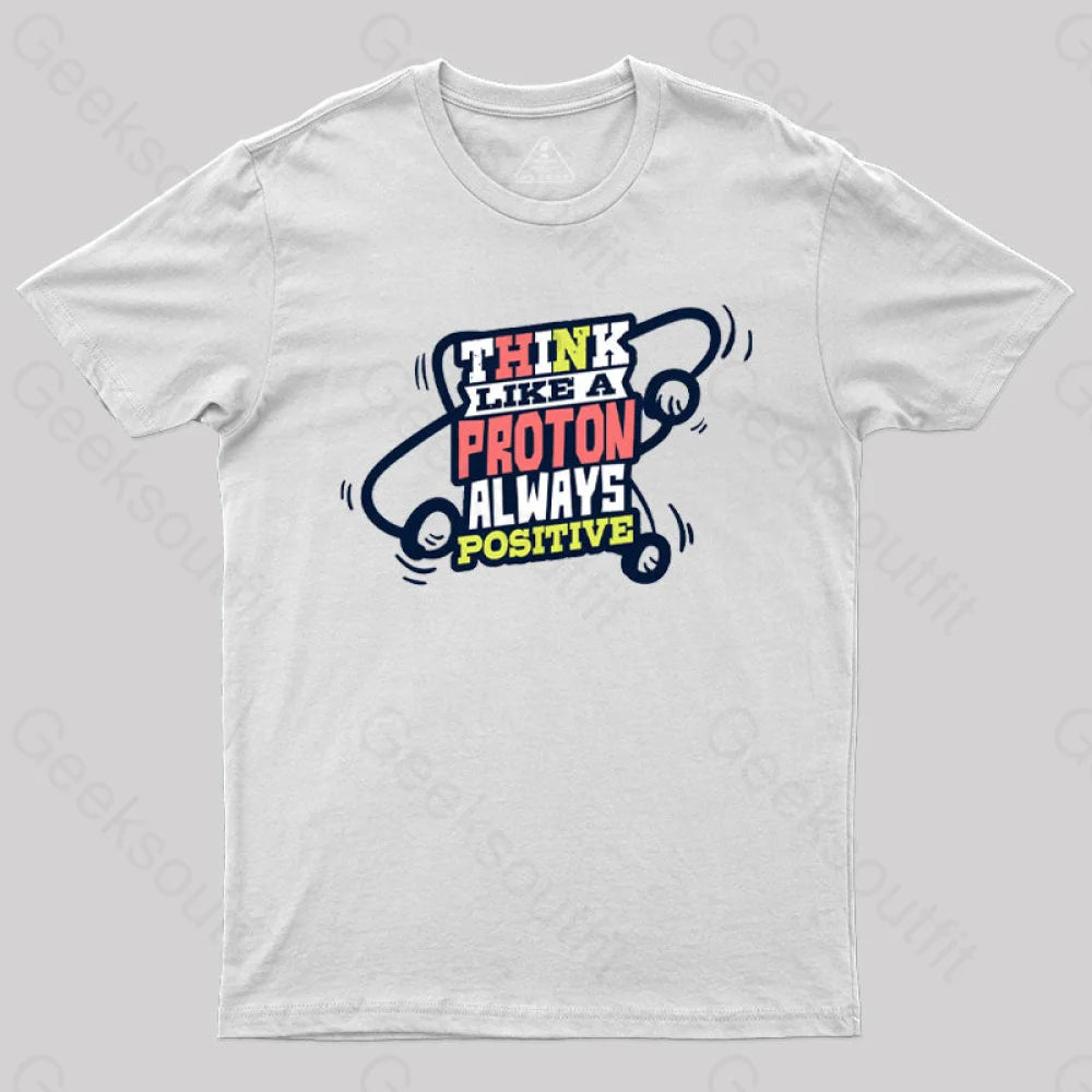 Think Like A Proton Always Positive T-Shirt White / S