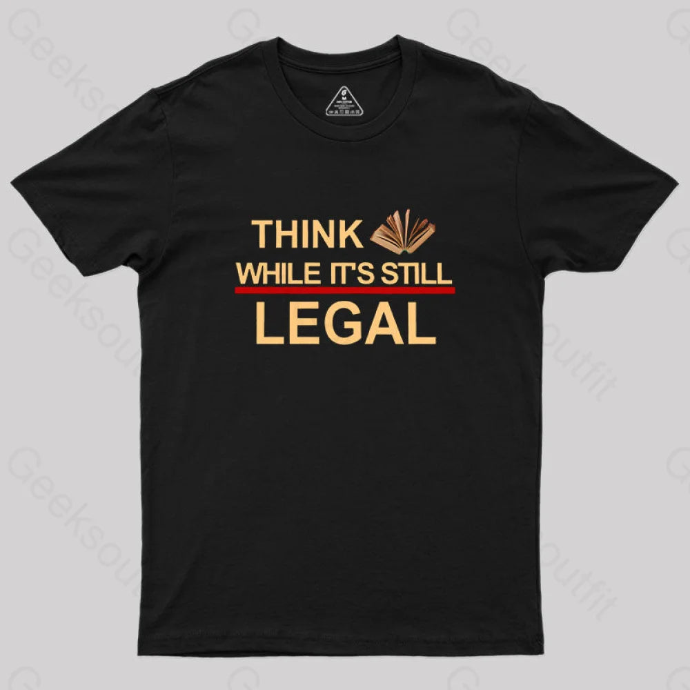 Think While Its Still Legal Geek T-Shirt Black / S