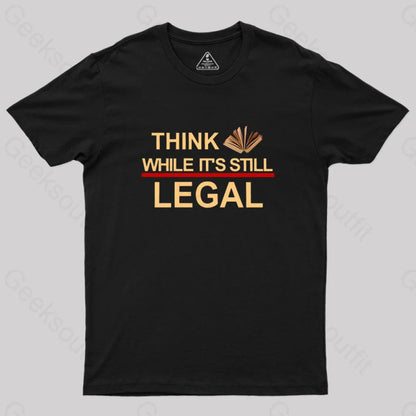 Think While Its Still Legal Geek T-Shirt Black / S