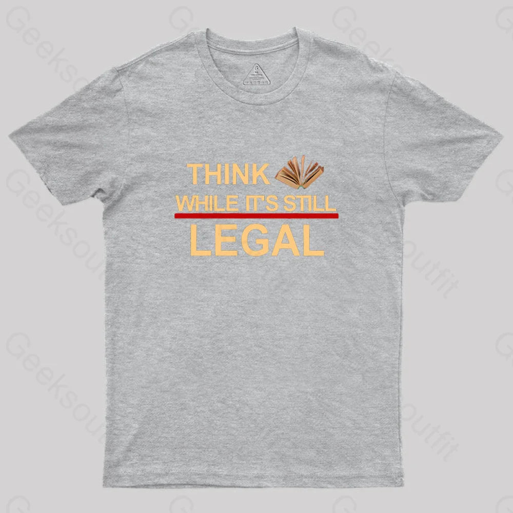 Think While Its Still Legal Geek T-Shirt Grey / S