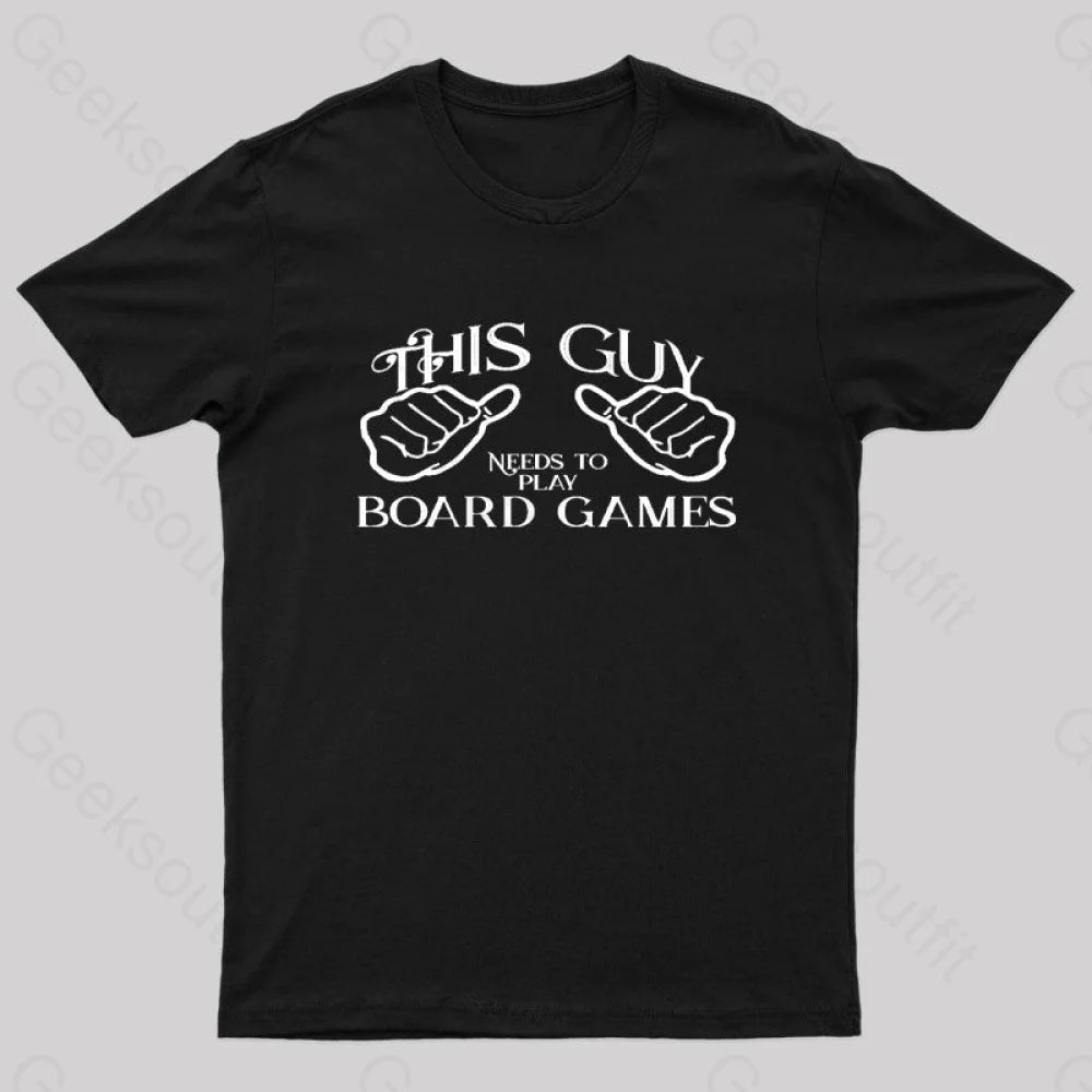 This Guy Needs To Play Board Games Geek T-Shirt Black / S