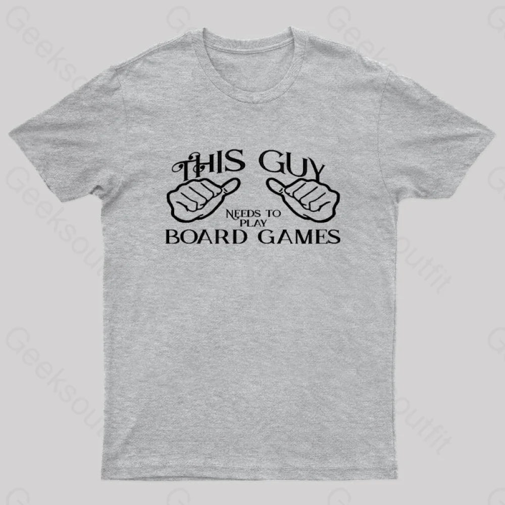 This Guy Needs To Play Board Games Geek T-Shirt Grey / S