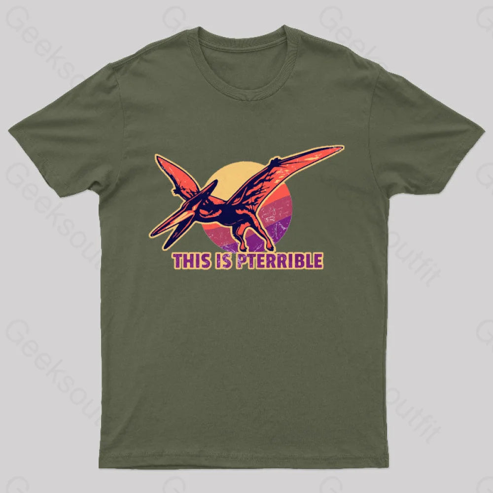 This Is Pterrible Geek T-Shirt Army Green / S