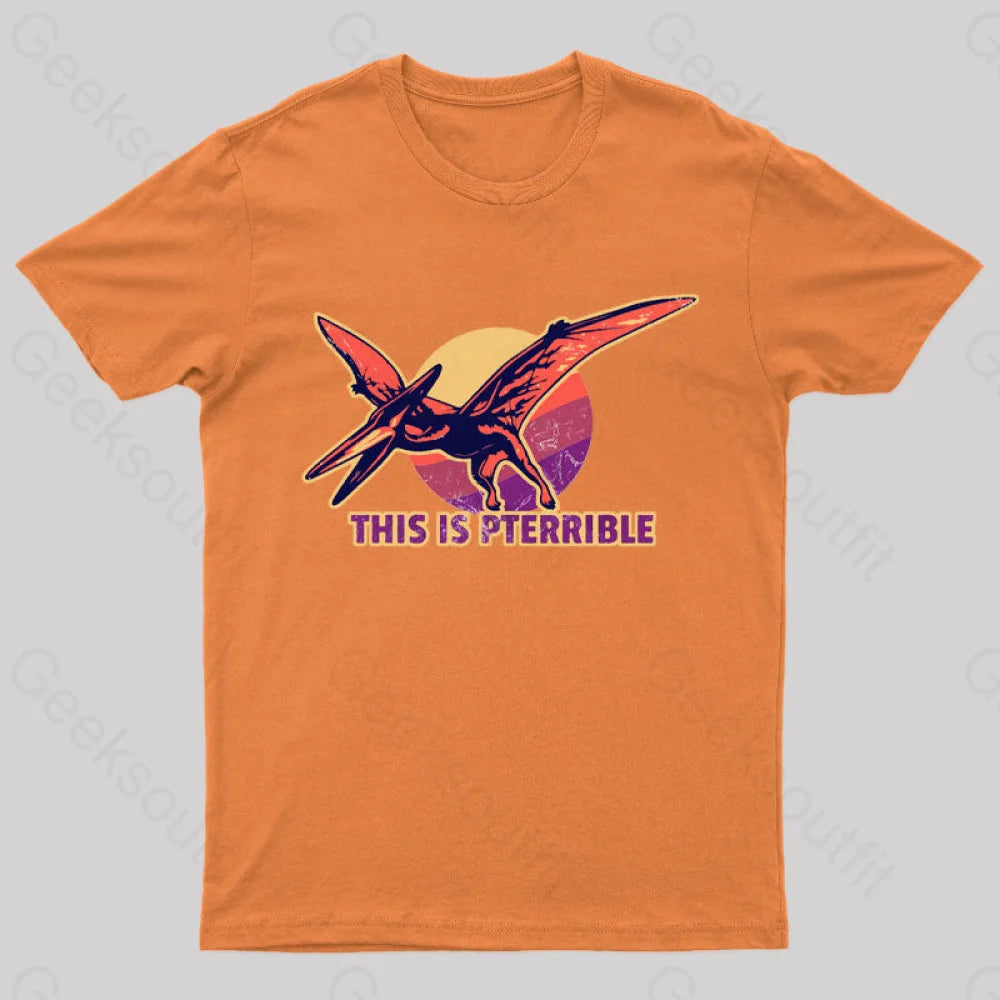 This Is Pterrible Geek T-Shirt Orange / S