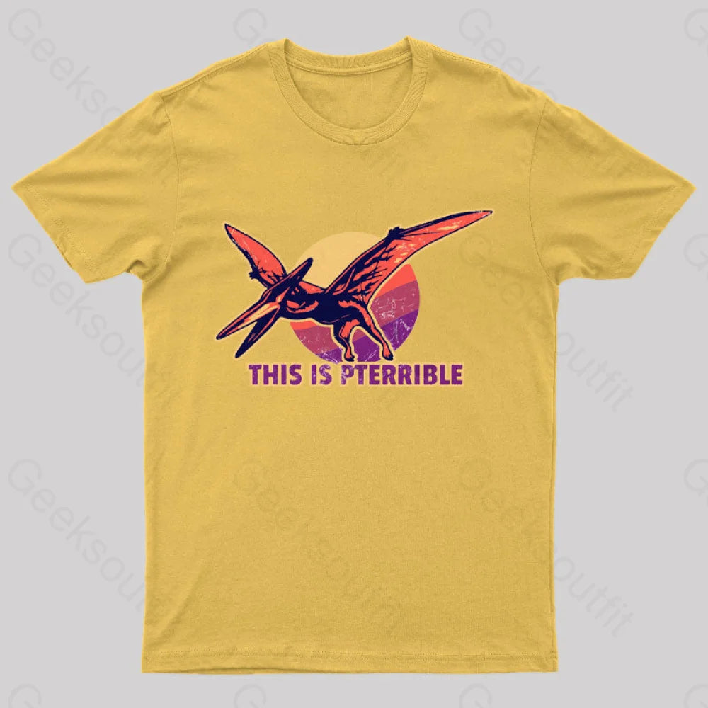 This Is Pterrible Geek T-Shirt Yellow / S