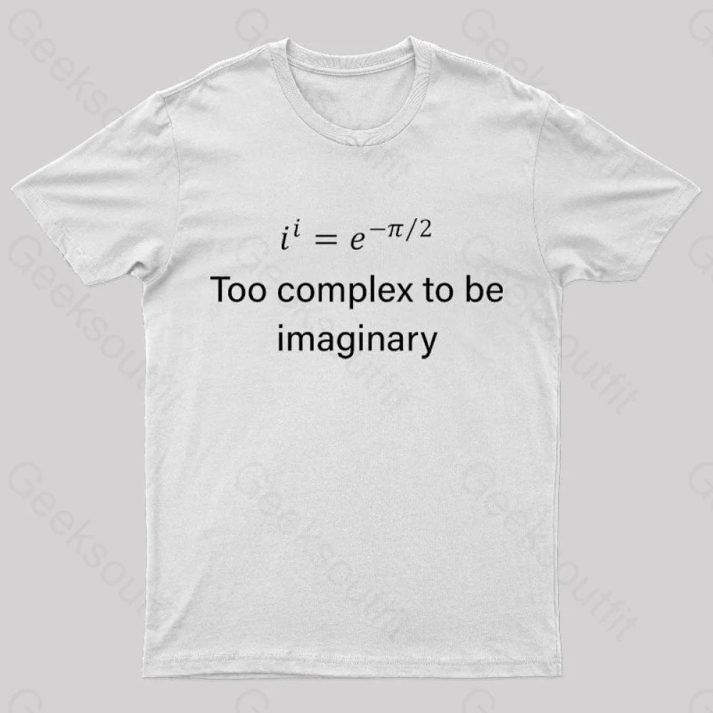 Too Complex To Be Imaginary Geek T-Shirt