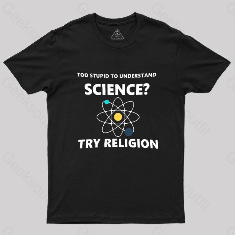 Too Stupid To Understand Science Try Religion Nerd T-Shirt Black / S