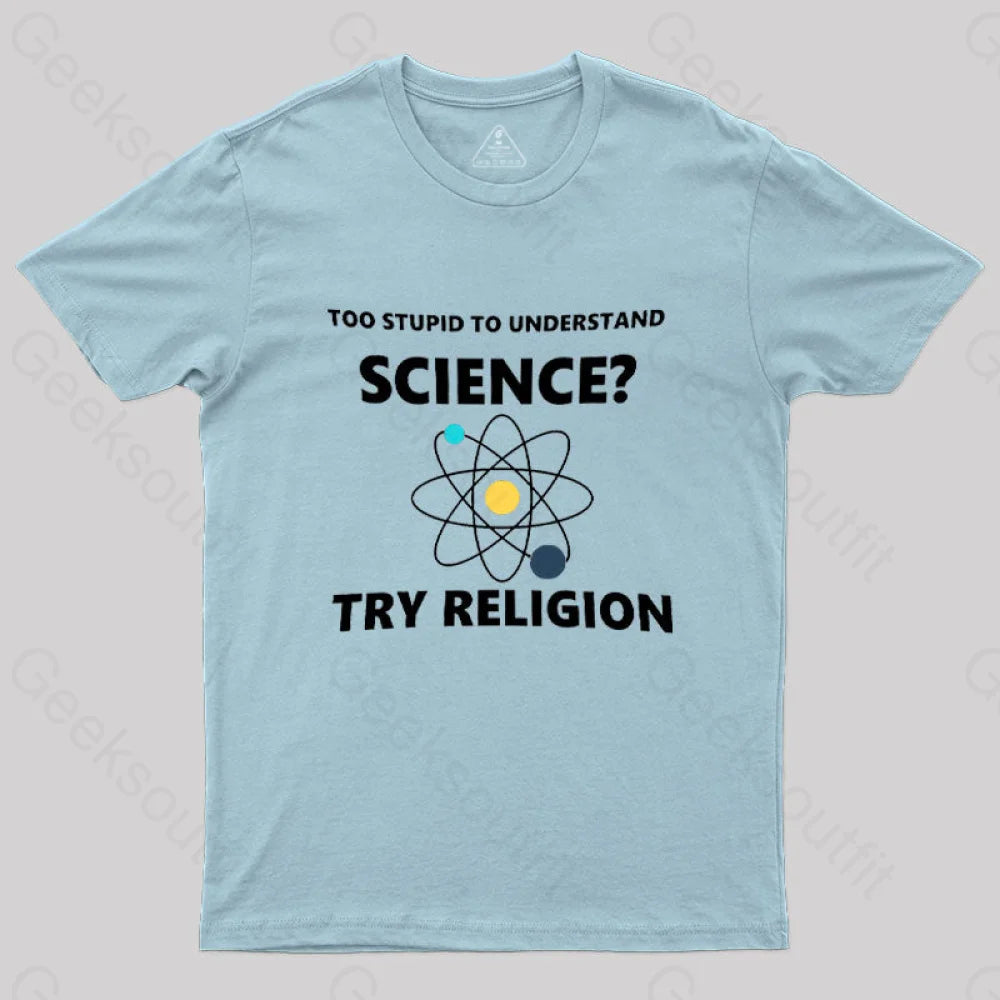 Too Stupid To Understand Science Try Religion Nerd T-Shirt Light Blue / S