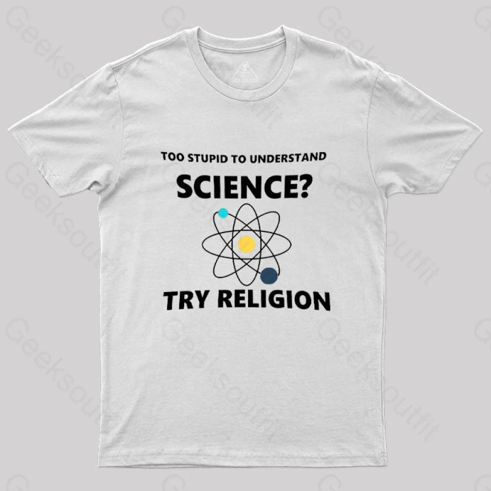 Too Stupid To Understand Science Try Religion Nerd T-Shirt White / S