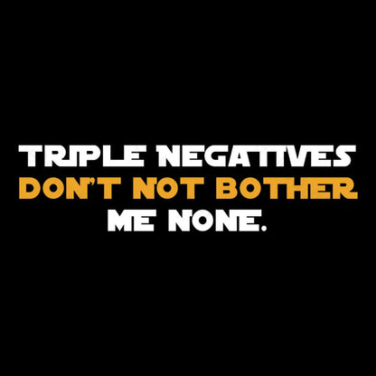 Triple Negatives Don’t Not Bother Me None Geek T-Shirt